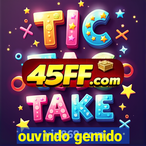 ouvindo gemido
